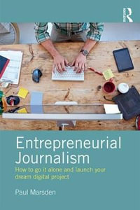 Entrepreneurial Journalism : How to go it alone and launch your dream digital project - Paul Marsden