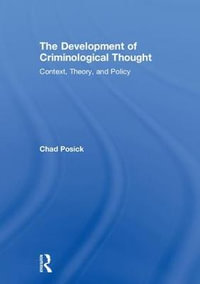 The Development of Criminological Thought : Context, Theory and Policy - Chad Posick