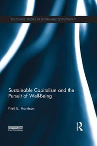 Sustainable Capitalism and the Pursuit of Well-Being : Routledge Studies in Sustainable Development - Neil E. Harrison