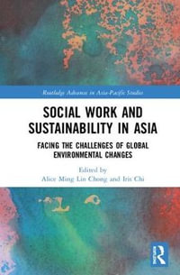 Social Work and Sustainability in Asia : Facing the Challenges of Global Environmental Changes - Alice M. L. Chong