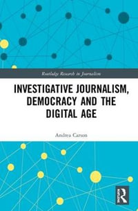 Investigative Journalism, Democracy and the Digital Age : Routledge Research in Journalism - Andrea Carson