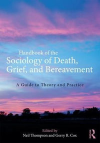 Handbook of the Sociology of Death, Grief, and Bereavement : A Guide to Theory and Practice - Neil Thompson