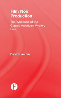 Film Noir Production : The Whodunit of the Classic American Mystery Film - David Landau