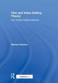 Film and Video Editing Theory : How Editing Creates Meaning - Michael Frierson