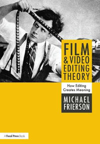 Film and Video Editing Theory : How Editing Creates Meaning - Michael Frierson