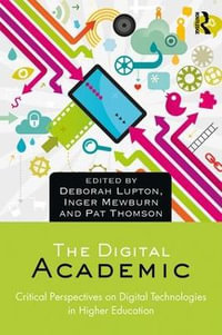 The Digital Academic : Critical Perspectives on Digital Technologies in Higher Education - Deborah Lupton