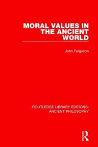 Moral Values in the Ancient World : Routledge Library Editions: Ancient Philosophy - John Ferguson