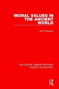 Moral Values in the Ancient World : Routledge Library Editions: Ancient Philosophy - John Ferguson