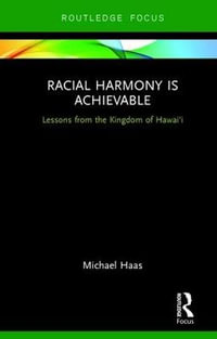 Racial Harmony Is Achievable : Lessons from the Kingdom of Hawai'i - Michael Haas