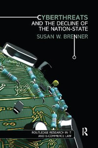 Cyberthreats and the Decline of the Nation-State : Routledge Research in Information Technology and E-Commerce Law - Susan W. Brenner