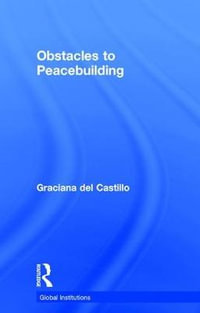 Obstacles to Peacebuilding : Global Institutions - Graciana del Castillo