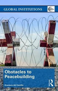 Obstacles to Peacebuilding : Global Institutions - Graciana del Castillo