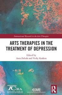 Arts Therapies in the Treatment of Depression : International Research in the Arts Therapies - Ania  Zubala