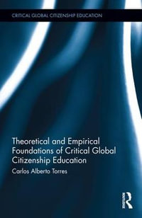 Theoretical and Empirical Foundations of Critical Global Citizenship Education : Critical Global Citizenship Education - Carlos Alberto Torres