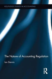 The Nature of Accounting Regulation : Routledge Studies in Accounting - Ian Dennis