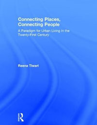 Connecting Places, Connecting People : A Paradigm for Urban Living in the 21st Century - Reena Tiwari