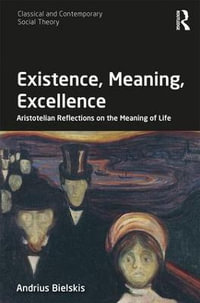 Existence, Meaning, Excellence : Aristotelian Reflections on the Meaning of Life - Andrius Bielskis