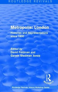 Routledge Revivals : Metropolis London (1989): Histories and Representations since 1800 - David Feldman