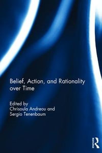 Belief, Action, and Rationality Over Time - Chrisoula Andreou