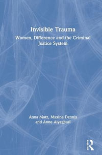 Invisible Trauma : Women, Difference and the Criminal Justice System - Anna Motz