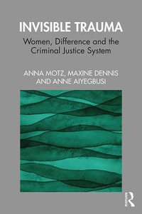 Invisible Trauma : Women, Difference and the Criminal Justice System - Anna Motz