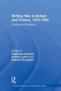 Writing War in Britain and France, 1370-1854 : A History of Emotions - Stephanie Downes