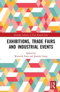 Exhibitions, Trade Fairs and Industrial Events : Routledge Advances in Event Research Series - Warwick Frost