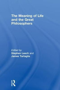 The Meaning of Life and the Great Philosophers - Stephen Leach