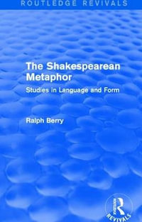 Routledge Revivals: The Shakespearean Metaphor (1990) : Studies in Language and Form - Ralph Berry