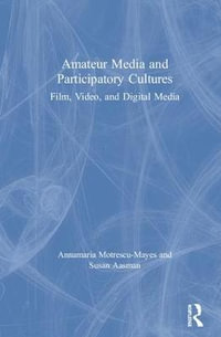 Amateur Media and Participatory Cultures : Film, Video, and Digital Media - Annamaria  Motrescu-Mayes