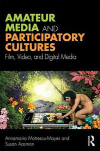 Amateur Media and Participatory Cultures : Film, Video, and Digital Media - Annamaria  Motrescu-Mayes