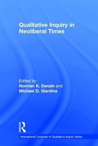 Qualitative Inquiry in Neoliberal Times : International Congress of Qualitative Inquiry Series - Norman K. Denzin