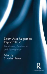 South Asia Migration Report 2017 : Recruitment, Remittances and Reintegration - S. Irudaya Rajan