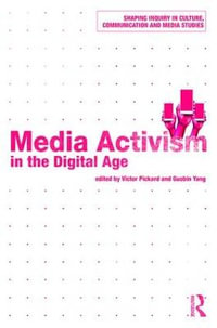 Media Activism in the Digital Age : Shaping Inquiry in Culture, Communication and Media Studies - Victor Pickard