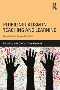 Plurilingualism in Teaching and Learning : Complexities Across Contexts - Julie Choi