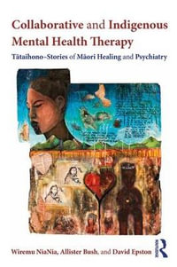 Collaborative and Indigenous Mental Health Therapy : Tataihono - Stories of Maori Healing and Psychiatry - Wiremu NiaNia