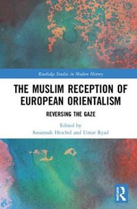 The Muslim Reception of European Orientalism : Reversing the Gaze - Susannah Heschel