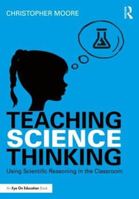 Teaching Science Thinking : Using Scientific Reasoning in the Classroom - Christopher Moore