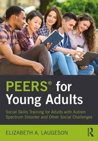 PEERS® for Young Adults : Social Skills Training for Adults with Autism Spectrum Disorder and Other Social Challenges - Elizabeth A. Laugeson