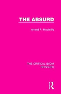 The Absurd : Critical Idiom Reissued - Arnold P. Hinchliffe