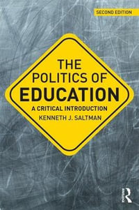 The Politics of Education : A Critical Introduction - Kenneth J. Saltman