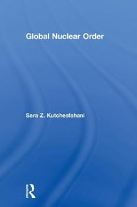 Global Nuclear Order : Routledge Global Security Studies - Sara Z. Kutchesfahani