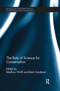 The Role of Science for Conservation : Routledge Explorations in Environmental Economics - Matthias Wolff