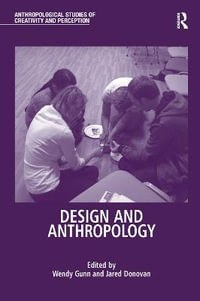 Design and Anthropology : Anthropological Studies of Creativity and Perception - Wendy Gunn