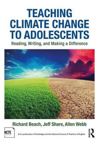 Teaching Climate Change to Adolescents : Reading, Writing, and Making a Difference - Richard Beach