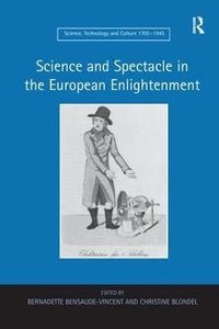 Science and Spectacle in the European Enlightenment : Science, Technology and Culture, 1700-1945 - Bernadette Bensaude-Vincent