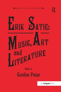 Erik Satie : Music, Art and Literature - Caroline Potter