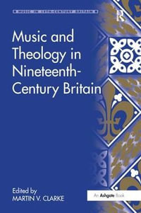 Music and Theology in Nineteenth-Century Britain : Music in Nineteenth-Century Britain - Martin Clarke