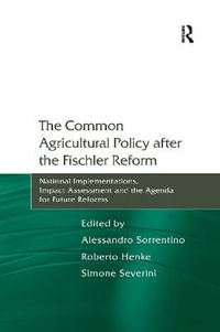 The Common Agricultural Policy after the Fischler Reform : National Implementations, Impact Assessment and the Agenda for Future Reforms - Alessandro Sorrentino