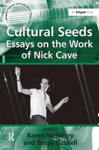 Cultural Seeds : Essays on the Work of Nick Cave - Tanya Dalziell